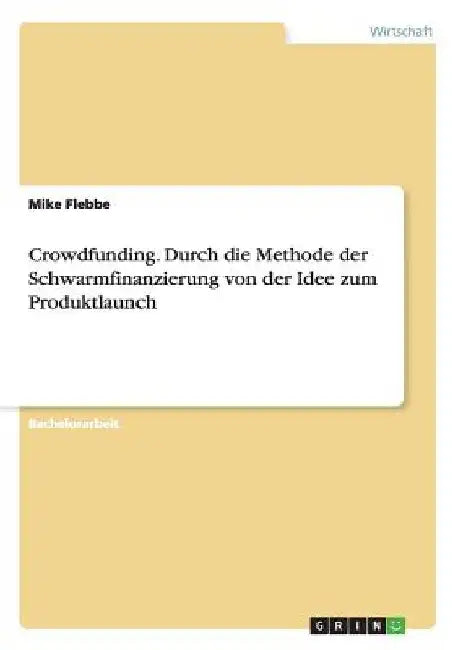 Crowdfunding. Durch die Methode der Schwarmfinanzierung von der Idee zum Produktlaunch by Flebbe, Mike