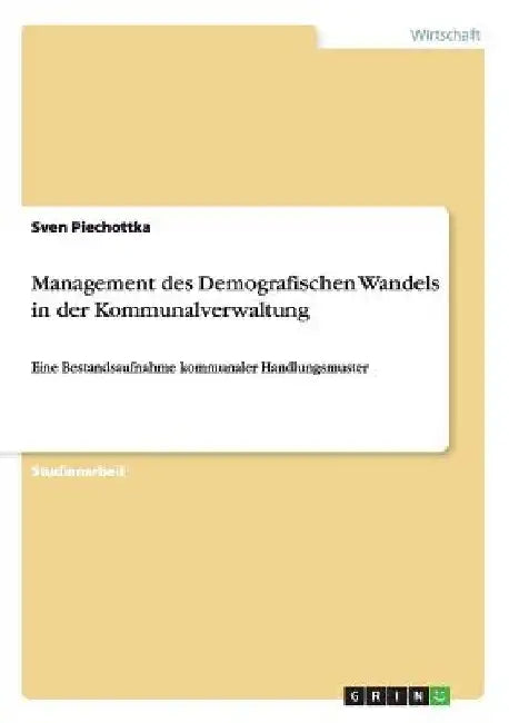 Management des Demografischen Wandels in der Kommunalverwaltung: Eine Bestandsaufnahme kommunaler Handlungsmuster by Piechottka, Sven
