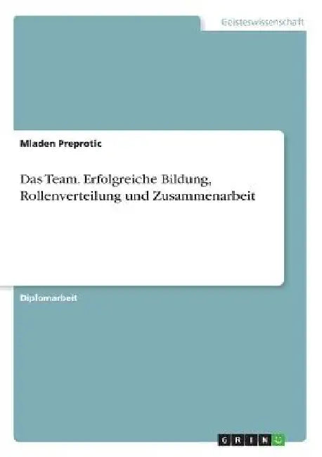 Das Team. Erfolgreiche Bildung, Rollenverteilung und Zusammenarbeit by Preprotic, Mladen