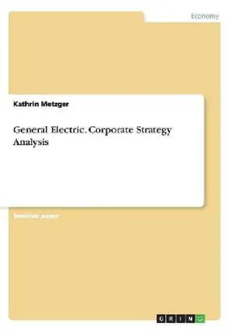 General Electric. Corporate Strategy Analysis by Kathrin Metzger
