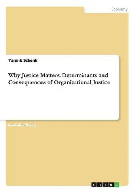 Why Justice Matters. Determinants and Consequences of Organizational Justice by Yannik Schenk