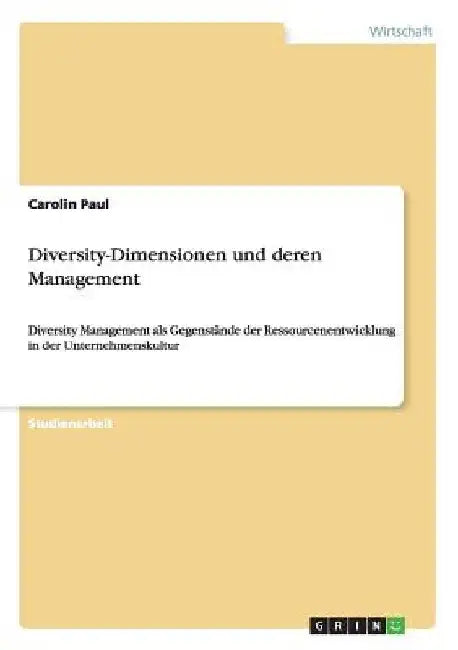 Diversity-Dimensionen und deren Management: Diversity Management als Gegenstände der Ressourcenentwicklung in der Unternehmenskultur by Paul, Carolin