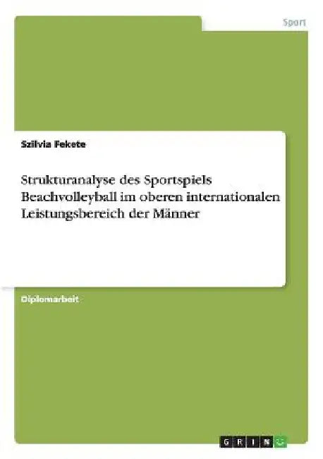 Strukturanalyse des Sportspiels Beachvolleyball im oberen internationalen Leistungsbereich der Männer by Fekete, Szilvia