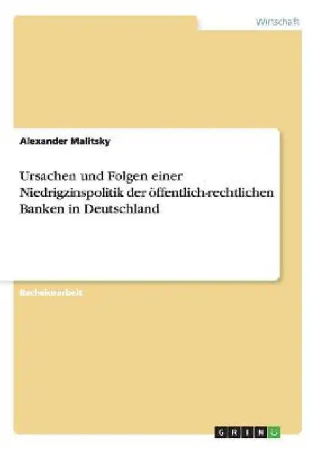 Ursachen und Folgen einer Niedrigzinspolitik der öffentlich-rechtlichen Banken in Deutschland by Malitsky, Alexander
