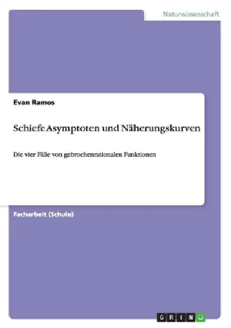 Schiefe Asymptoten und Näherungskurven: Die vier Fälle von gebrochenrationalen Funktionen by Ramos, Evan