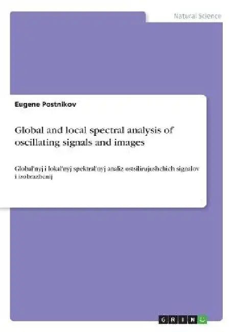 Global and local spectral analysis of oscillating signals and images: Global'nyj i lokal'nyj spektral'nyj analiz ostsilirujushchich signalov i izobraz by Postnikov, Eugene