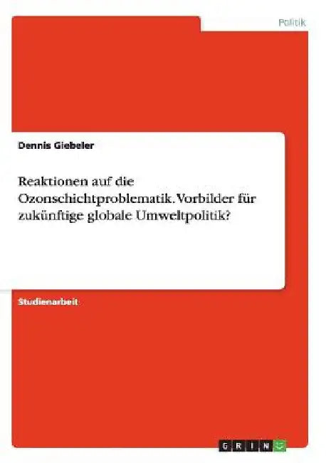 Reaktionen auf die Ozonschichtproblematik. Vorbilder für zukünftige globale Umweltpolitik? by Giebeler, Dennis