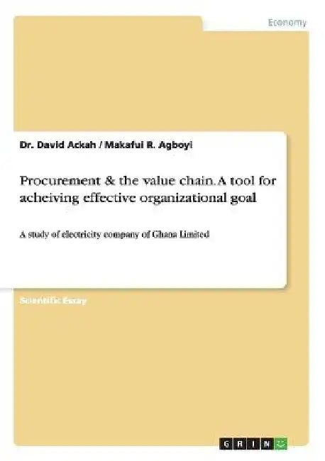Procurement & the value chain. A tool for acheiving effective organizational goal: A study of electricity company of Ghana Limited by David Ackah
