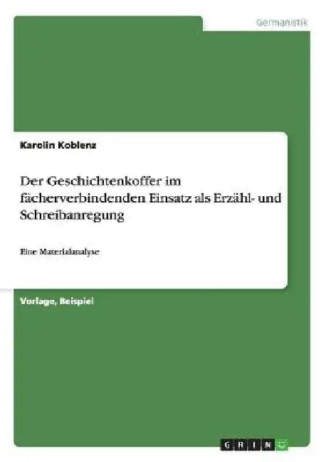 Der Geschichtenkoffer im fächerverbindenden Einsatz als Erzähl- und Schreibanregung: Eine Materialanalyse by Koblenz, Karolin