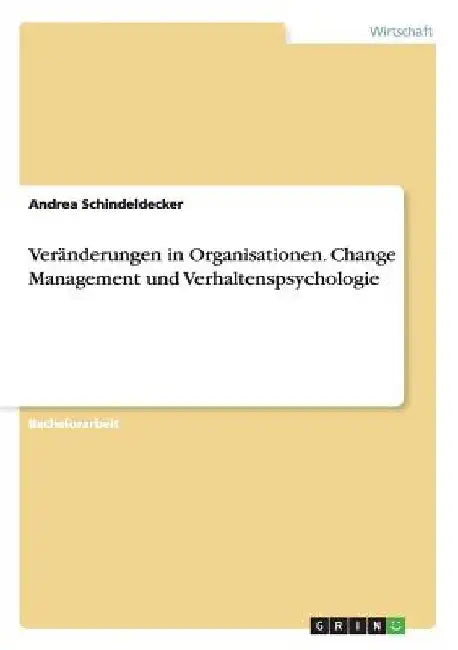 Veränderungen in Organisationen. Change Management und Verhaltenspsychologie by Schindeldecker, Andrea