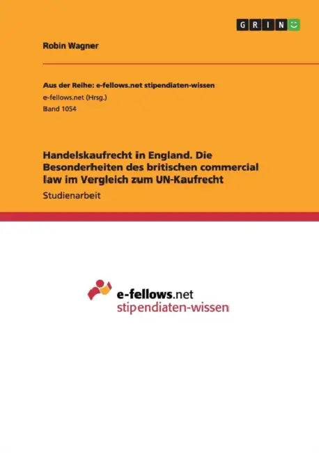 Handelskaufrecht in England. Die Besonderheiten des britischen commercial law im Vergleich zum UN-Kaufrecht by Robin Wagner