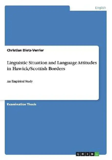 Linguistic Situation and Language Attitudes in Hawick/Scottish Borders: An Empirical Study by Christian Dietz-Verrier