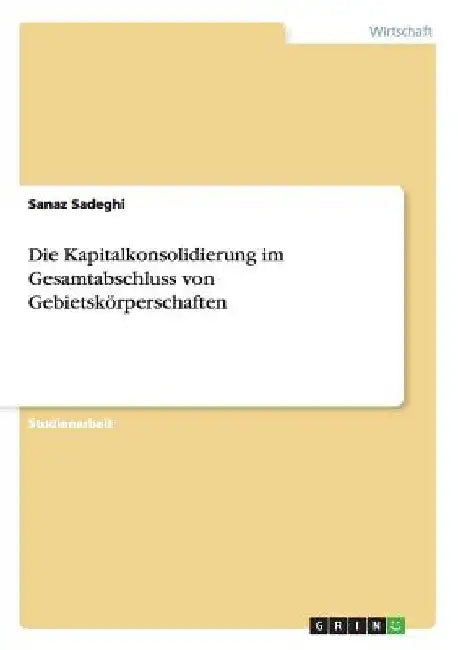 Die Kapitalkonsolidierung im Gesamtabschluss von Gebietskörperschaften by Sadeghi, Sanaz