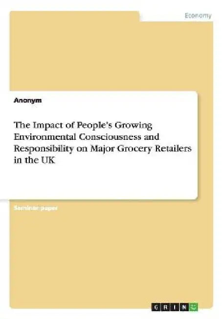 The Impact of People's Growing Environmental Consciousness and Responsibility on Major Grocery Retailers in the UK by Anonym