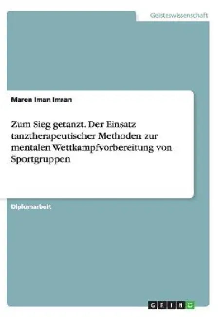 Zum Sieg getanzt. Der Einsatz tanztherapeutischer Methoden zur mentalen Wettkampfvorbereitung von Sportgruppen by Imran, Maren Iman