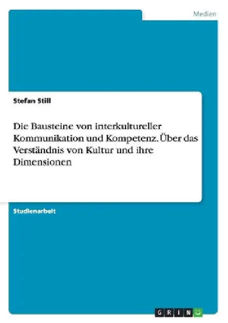 Die Bausteine von interkultureller Kommunikation und Kompetenz. Über das Verständnis von Kultur und ihre Dimensionen by Still, Stefan