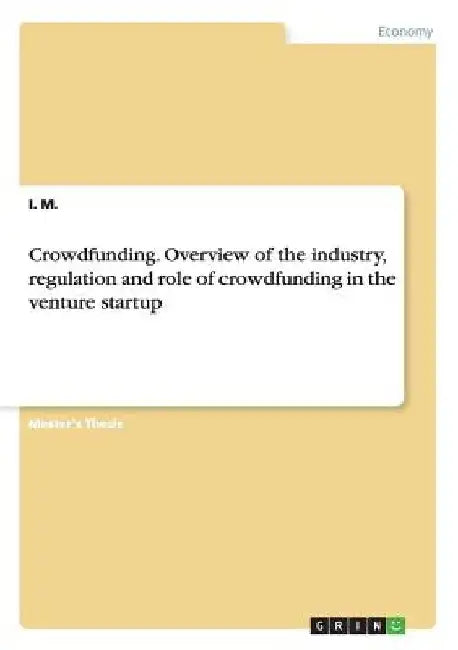 Crowdfunding. Overview of the industry, regulation and role of crowdfunding in the venture startup by I. M