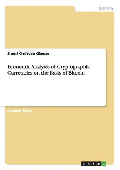 Economic Analysis of Cryptographic Currencies on the Basis of Bitcoin by Snorri Christian Glaeser