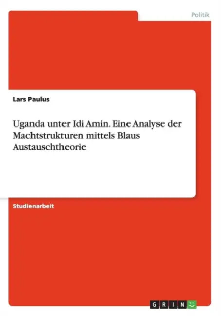 Uganda unter Idi Amin. Eine Analyse der Machtstrukturen mittels Blaus Austauschtheorie by Lars Paulus