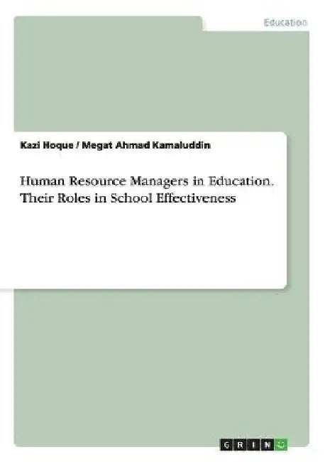 Human Resource Managers in Education. Their Roles in School Effectiveness by Kazi Hoque