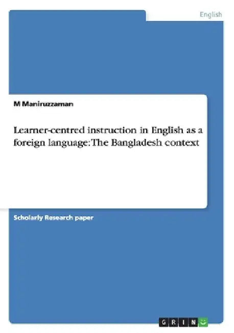 Learner-centred instruction in English as a foreign language: The Bangladesh context by M. Maniruzzaman
