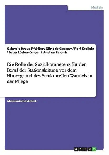Die Rolle der Sozialkompetenz für den Beruf der Stationsleitung vor dem Hintergrund des Strukturellen Wandels in der Pflege by Kraus-Pfeiffer, Gabriele