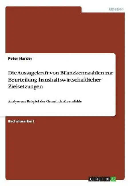 Die Aussagekraft von Bilanzkennzahlen zur Beurteilung haushaltswirtschaftlicher Zielsetzungen: Analyse am Beispiel der Gemeinde Ahrensfelde by Harder, Peter