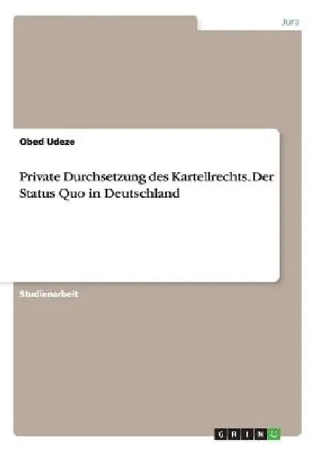 Private Durchsetzung des Kartellrechts. Der Status Quo in Deutschland by Udeze, Obed