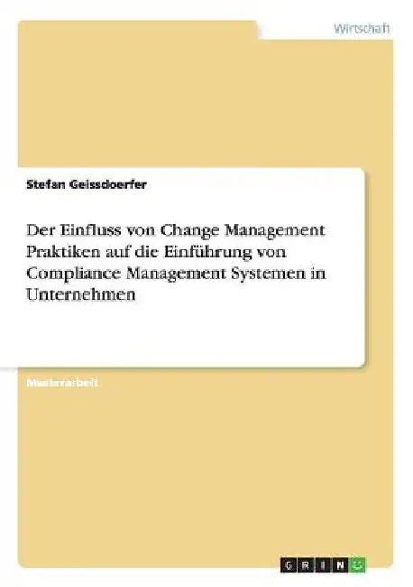 Der Einfluss von Change Management Praktiken auf die Einführung von Compliance Management Systemen in Unternehmen by Geissdoerfer, Stefan