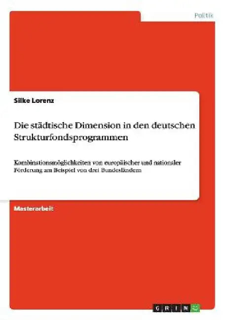 Die städtische Dimension in den deutschen Strukturfondsprogrammen: Kombinationsmöglichkeiten von europäischer und nationaler Förderung am Beispiel von by Lorenz, Silke