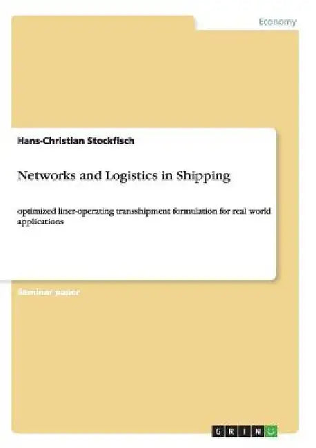 Networks and Logistics in Shipping: optimized liner-operating transshipment formulation for real world applications by Hans-Christian Stockfisch