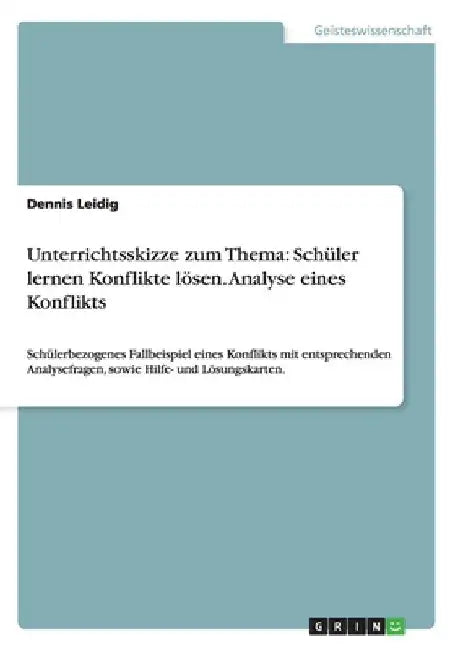 Unterrichtsskizze zum Thema: Schüler lernen Konflikte lösen. Analyse eines Konflikts: Schülerbezogenes Fallbeispiel eines Konflikts mit entsprechenden by Leidig, Dennis