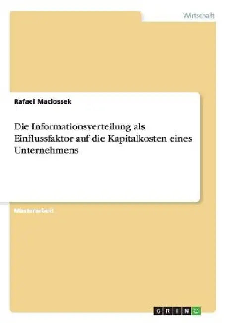 Die Informationsverteilung als Einflussfaktor auf die Kapitalkosten eines Unternehmens by Maciossek, Rafael