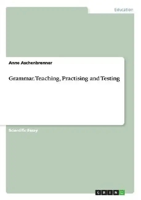 Grammar. Teaching, Practising and Testing by Anne Aschenbrenner