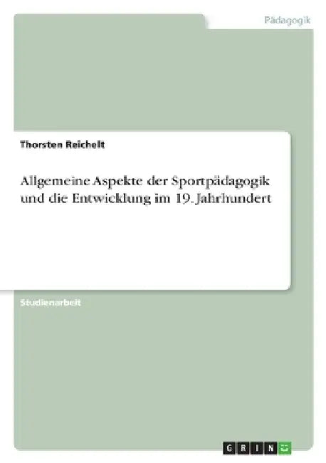 Allgemeine Aspekte der Sportpädagogik und die Entwicklung im 19. Jahrhundert by Reichelt, Thorsten