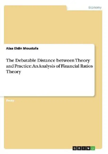 The Debatable Distance between Theory and Practice: An Analysis of Financial Ratios Theory by Alaa Eldin Moustafa