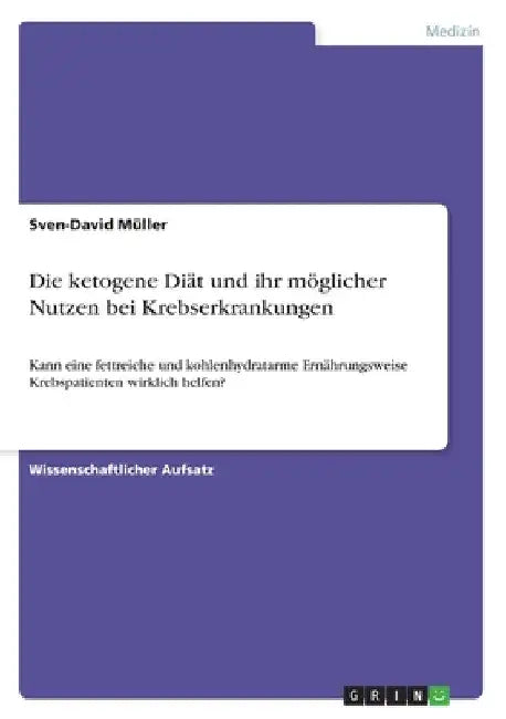 Die ketogene Diät und ihr möglicher Nutzen bei Krebserkrankungen: Kann eine fettreiche und kohlenhydratarme Ernährungsweise Krebspatienten wirklichhel by Müller, Sven-David