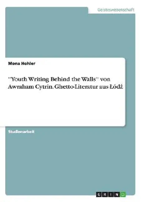 ''Youth Writing Behind the Walls'' von Awraham Cytrin. Ghetto-Literatur aus Lódź by Hohler, Mona