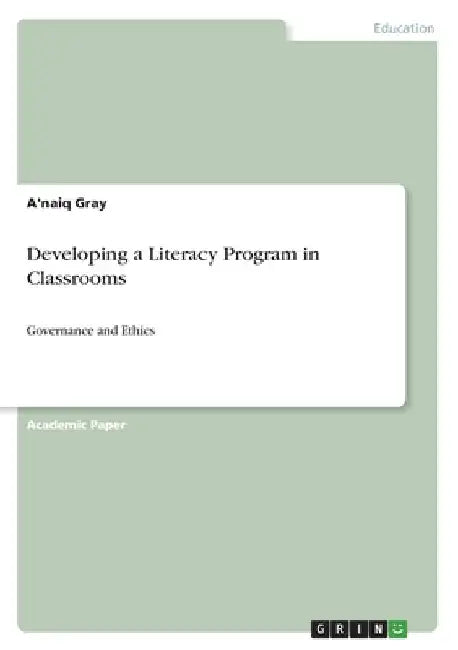 Developing a Literacy Program in Classrooms: Governance and Ethics by A'Naiq Gray