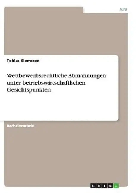Wettbewerbsrechtliche Abmahnungen unter betriebswirtschaftlichen Gesichtspunkten by Siemssen, Tobias