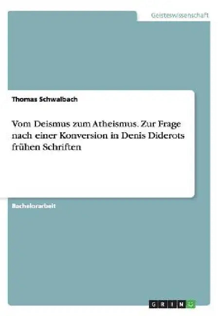 Vom Deismus zum Atheismus. Zur Frage nach einer Konversion in Denis Diderots frühen Schriften by Schwalbach, Thomas