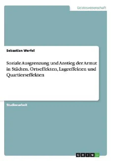 Soziale Ausgrenzung und Anstieg der Armut in Städten. Ortseffekten, Lageeffekten und Quartierseffekten by Werfel, Sebastian