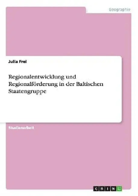 Regionalentwicklung und Regionalförderung in der Baltischen Staatengruppe by Frei, Julia