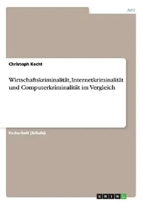 Wirtschaftskriminalität, Internetkriminalität und Computerkriminalität im Vergleich by Kecht, Christoph