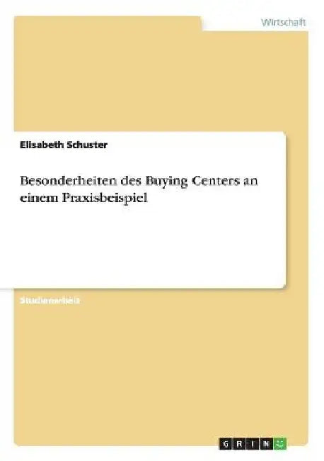 Besonderheiten des Buying Centers an einem Praxisbeispiel by Schuster, Elisabeth
