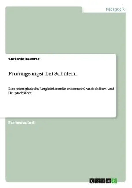 Prüfungsangst bei Schülern: Eine exemplarische Vergleichsstudie zwischen Grundschülern und Hauptschülern by Maurer, Stefanie