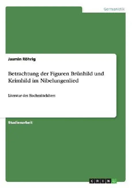 Betrachtung der Figuren Brünhild und Krimhild im Nibelungenlied: Literatur des Hochmittelalters by Röhrig, Jasmin