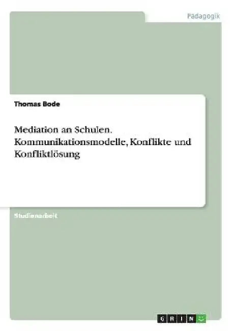 Mediation an Schulen. Kommunikationsmodelle, Konflikte und Konfliktlösung by Bode, Thomas