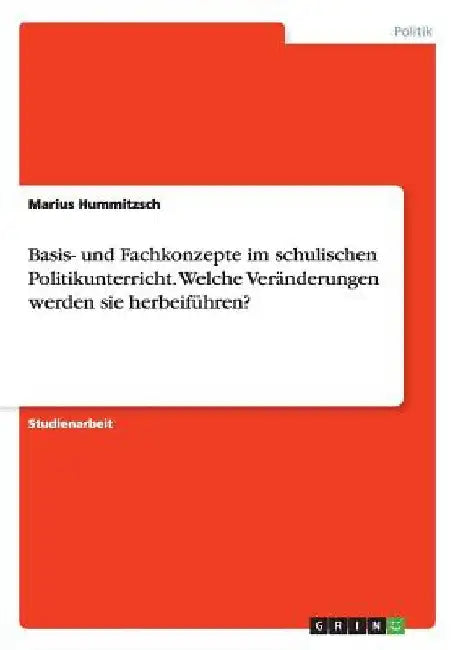 Basis- und Fachkonzepte im schulischen Politikunterricht. Welche Veränderungen werden sie herbeiführen? by Hummitzsch, Marius