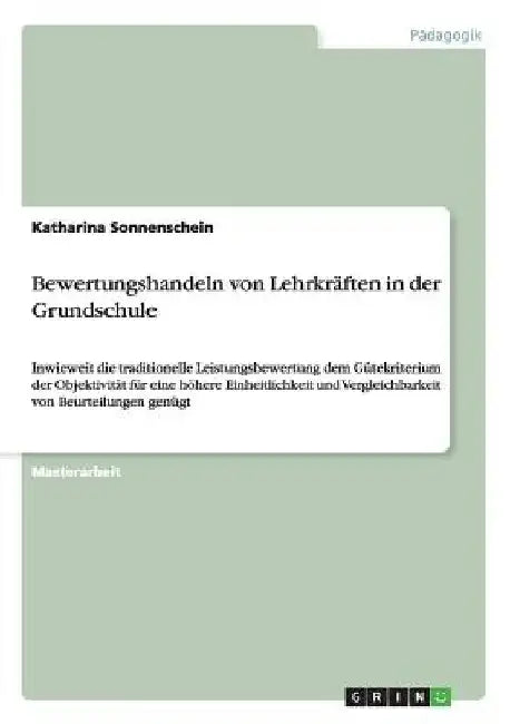Bewertungshandeln von Lehrkräften in der Grundschule: Inwieweit die traditionelle Leistungsbewertung dem Gütekriterium der Objektivität für eine höher by Sonnenschein, Katharina